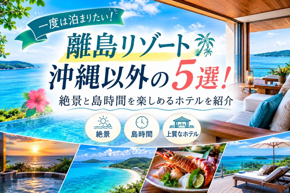 離島リゾート沖縄以外の5選！絶景と島時間を楽しめるホテルを紹介